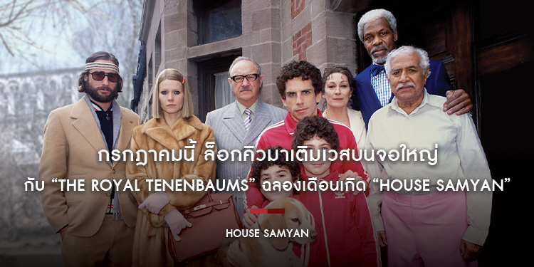 กรกฎาคมนี้ ล็อกคิวมาเติมเวสบนจอใหญ่กับ “The Royal Tenenbaums” ฉลองเดือนเกิด “House Samyan” พบกิจกรรมและหนังเซอร์ไพรส์อีกเพียบ